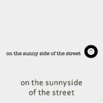 on the sunny side of the street