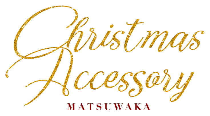 MATSUWAKAのクリスマスアクセサリー