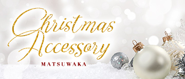 MATSUWAKA クリスマスアクセサリー