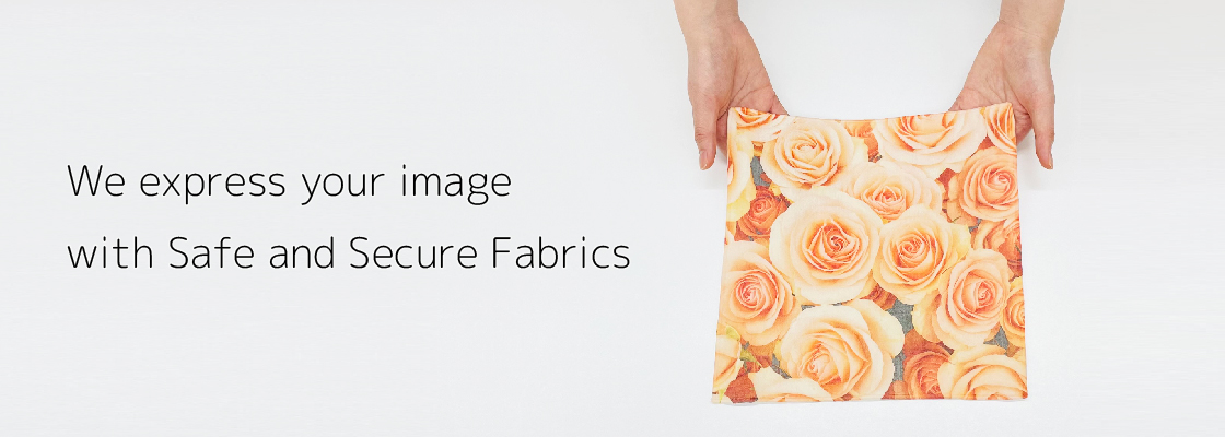 We express your image with safe and secure fabrics