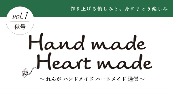 作り上げる愉しみと、身にまとう楽しみ vol.1 秋号 Hand made Heart made 〜 れんが ハンドメイド ハートメイド 通信 〜