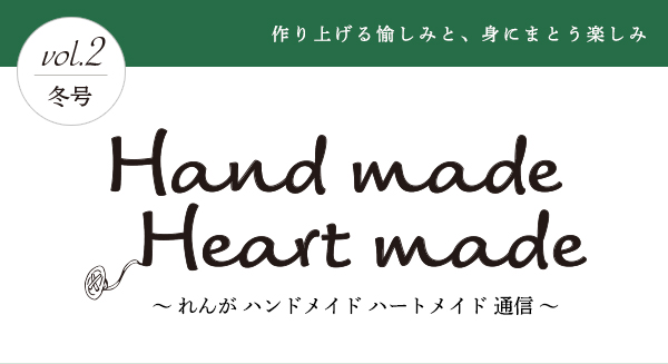 作り上げる愉しみと、身にまとう楽しみ vol.1 秋号 Hand made Heart made 〜 れんが ハンドメイド ハートメイド 通信 〜
