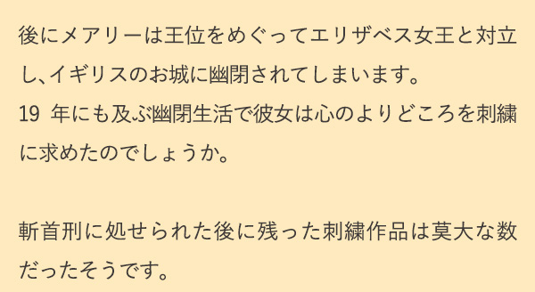 にメアリーは王位をめぐってエリザベス女王と対立し、イギリスのお城に幽閉されてしまいます。